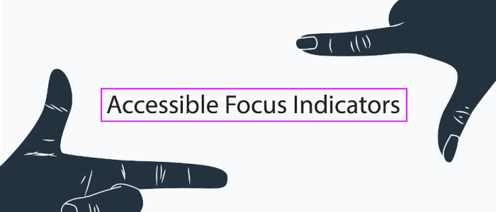 focus hands around accessible focus indicators which is in a focus indicator