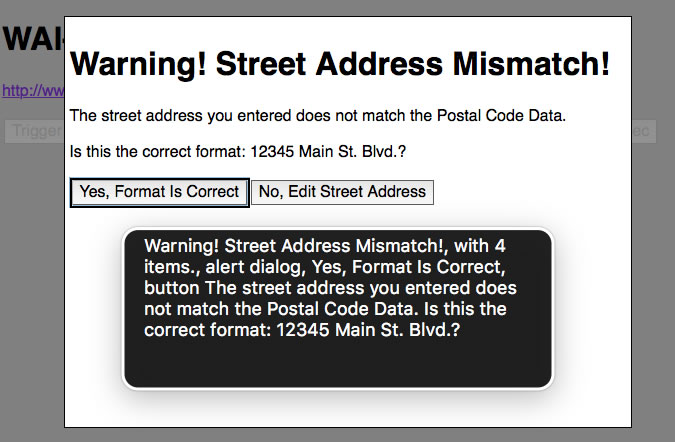 VoiceOver Output: "Warning! Street Address Mismatch! with 4 items. alert dialog Yes, Format Is Correct button The street address you entered does not match the Postal Code Data. Is this the correct format: 12345 Main St. Blvd.?"
