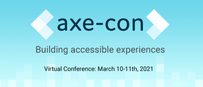 axe-con: building accessible experiences. Virtual conference: March 10-11. 2021