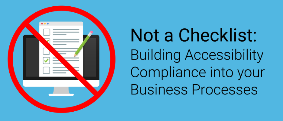 Not a Checklist: Building Accessibility Compliance into Your Business Processes