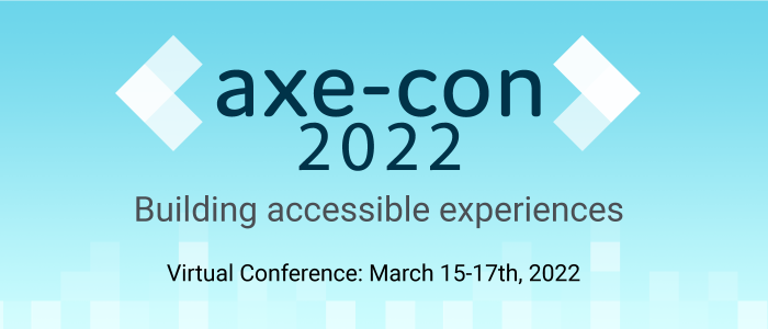 Axe-con 2022. Building accessible experiences. Virtual conference, March 15-17, 2022.