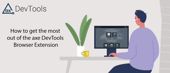 How to get the most out of the axe DevTools browser extension.