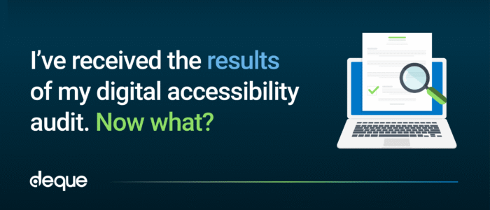 I've received the results of my digital accessibility audit. Now what?