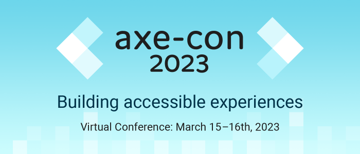 axe-con 2023 - building accessible experiences. Virtual Conference: March. 15-16, 2023