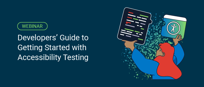 Webinar: Developers' Guide too Getting Started with Accessibility Testing