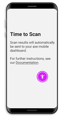 Screenshot of the axe DevTools Mobile Analyzer floating action button (FAB) for Android apps on a mobile phone that says “Time to Scan. Scan results will be sent to your mobile dashboard”.