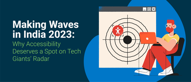 Someone working at their desk on accessibility alongside the text "Making Wave in India 2023: Why Accessibility Deserves a Spot on Tech Giant's Radar".