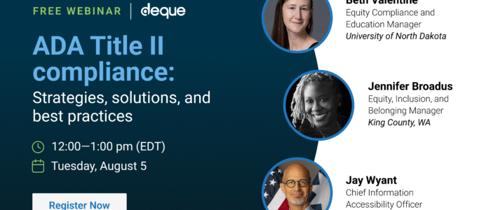 ADA Title II Compliance: Strategies, solutions and best practices on Tuesday, August 5 from 12:00-1:00 pm (EDT). Panelists include Beth Valentine (University of North Dakota), Jennifer Broadus (King County, WA), and Jay Wyant (State of Minnesota).