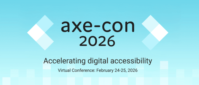 Axe-con 2026. Accelerating digital accessibility. February 24 through 25, 2026.