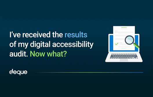 I've received the results of my digital accessibility audit. Now what?