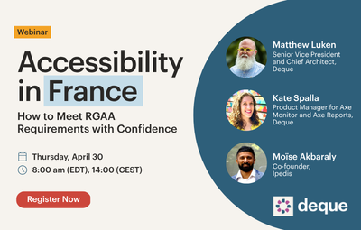 Accessibility in France: How to meet RGAA requirements with confidence. Thursday, April 30 at 8:00 am (EDT) or 14:00 (CEST)