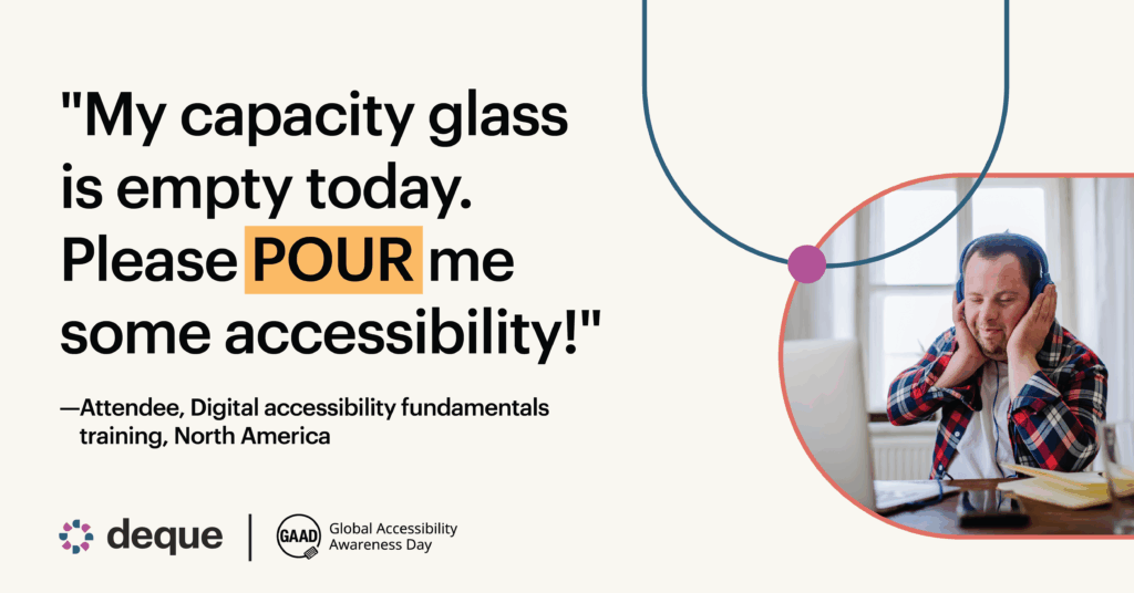 Pull quote from Deque's Digital accessibility fundamentals training in North America, celebrating Global Accessibility Awareness Day (GAAD), with a quote from an attendee: "My capacity glass is empty today. Please POUR me some accessibility!"